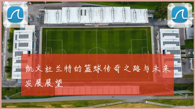 凯文杜兰特的篮球传奇之路与未来发展展望