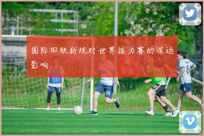 国际田联新规对世界接力赛的深远影响